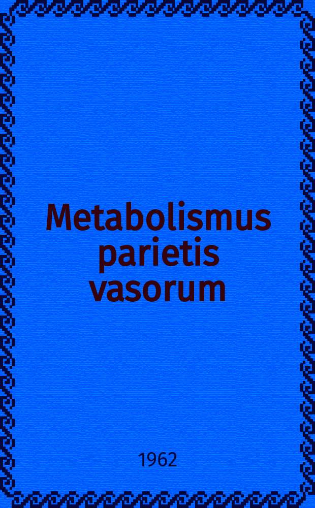 Metabolismus parietis vasorum : Comptes rendus du IV-e Congrès international d'angéiologie, Praha, sept., 1961