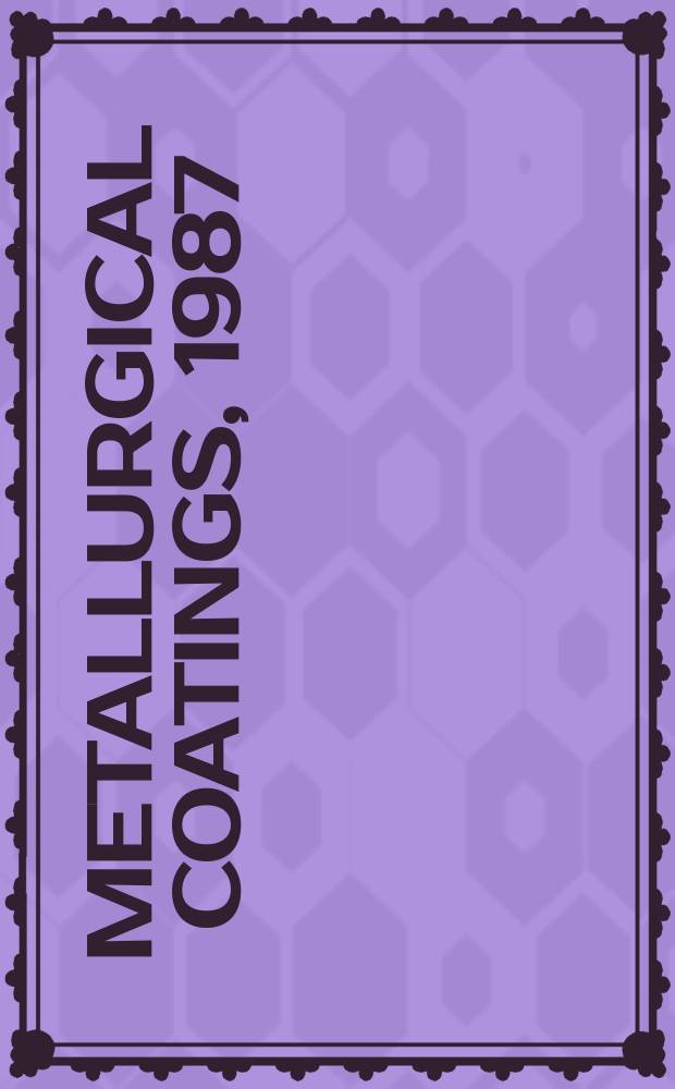 Metallurgical coatings, 1987 : Proc. of the 14th Intern. conf. on metallurgical coatings, San Diego, Calif., USA, March 23-27, 1987
