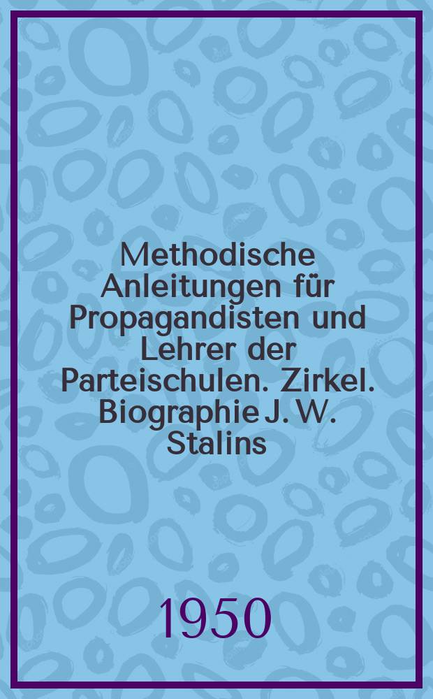 Methodische Anleitungen für Propagandisten und Lehrer der Parteischulen. Zirkel. Biographie J. W. Stalins