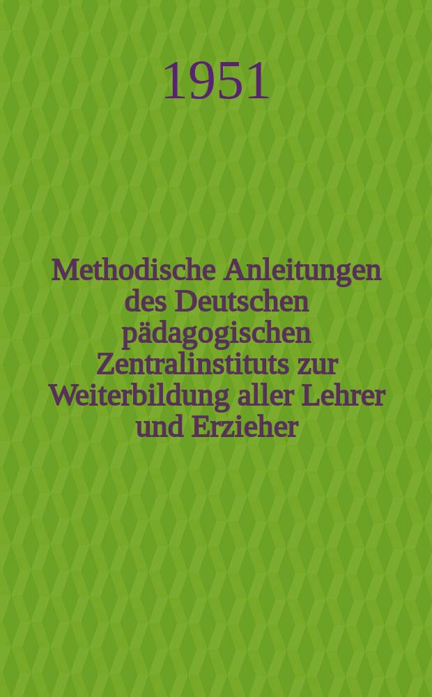 Methodische Anleitungen des Deutschen pädagogischen Zentralinstituts zur Weiterbildung aller Lehrer und Erzieher