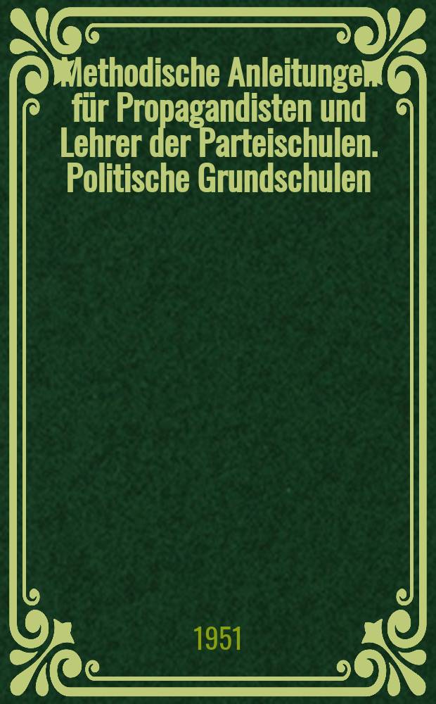 Methodische Anleitungen für Propagandisten und Lehrer der Parteischulen. Politische Grundschulen