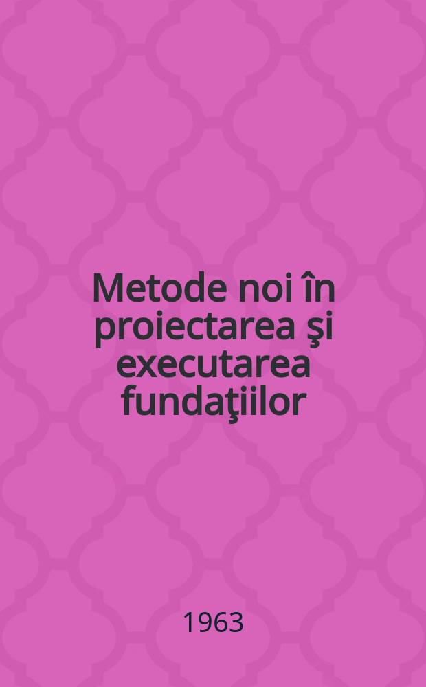 Metode noi în proiectarea şi executarea fundaţiilor