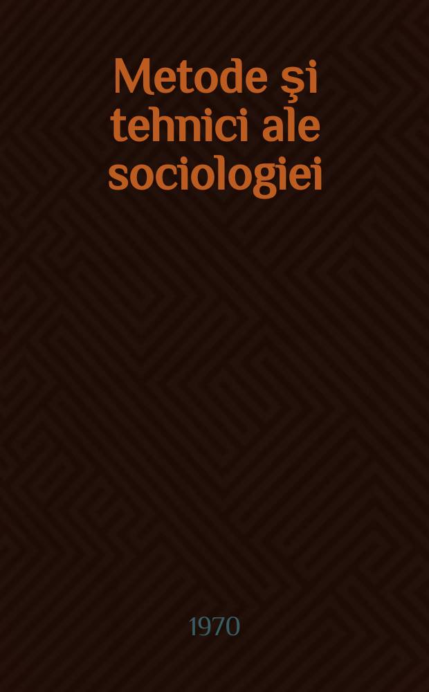 Metode şi tehnici ale sociologiei : Din lucrările Simpozionului de sociologie din 24-26 iunie 1969