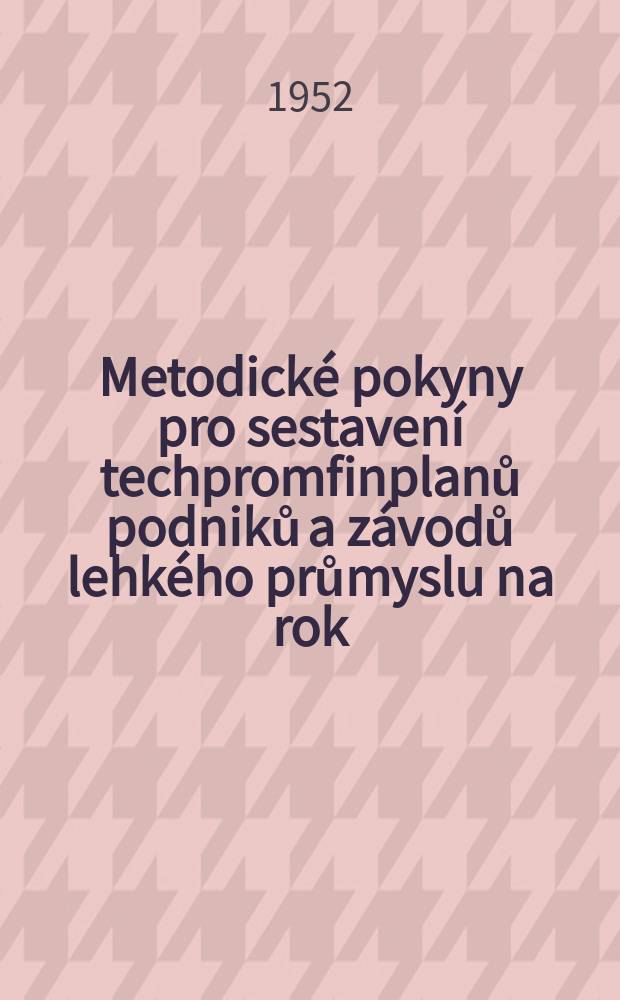 Metodické pokyny pro sestavení techpromfinplanů podniků a závodů lehkého průmyslu na rok