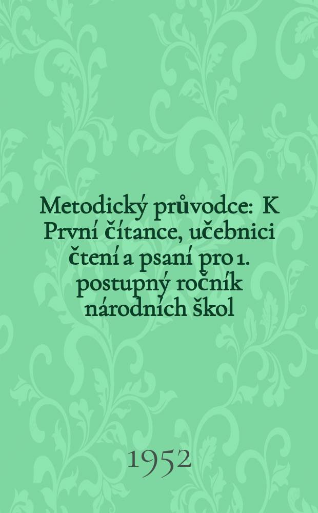 Metodický průvodce : K První čítance, učebnici čtení a psaní pro 1. postupný ročník národních škol
