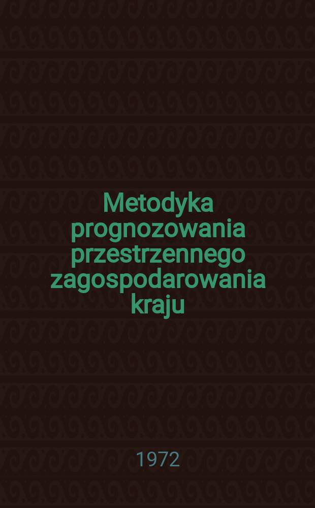 Metodyka prognozowania przestrzennego zagospodarowania kraju : Zbiór