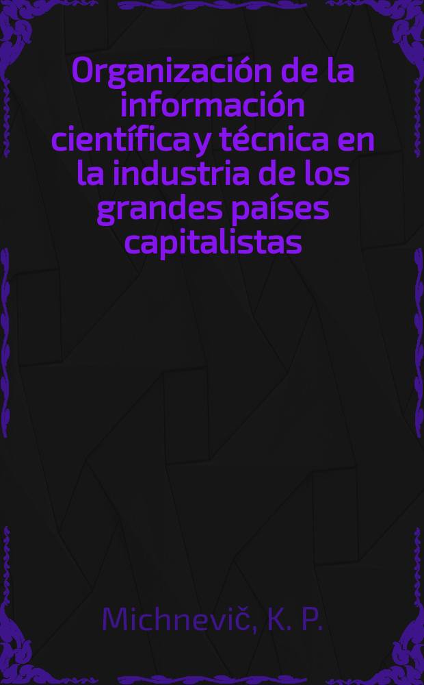 Organización de la información científica y técnica en la industria de los grandes países capitalistas : Cursos de especialistas de los países de la América Latina organizados por UNIDO y UNESKO en colab. con el Gobierno de la URSS : Los cursos tendrán lugar en el Inst. de la inform. ci. y técn. de la URSS (VINITI), 4 de sept. - 13 de nov. de 1974