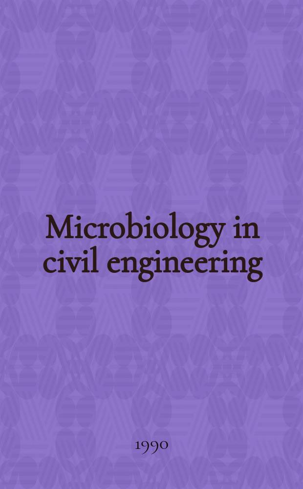 Microbiology in civil engineering : Proc. of the Federation of Europ. microbiological soc. symp. held at Cranfield inst. of technology, UK, 3-5 Sept., 1990