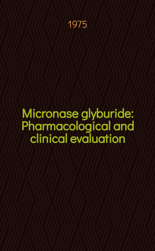 Micronase glyburide : Pharmacological and clinical evaluation : Proceedings of the Brook Lodge symposium Augusta, Mich. Nov. 25 to 27, 1974