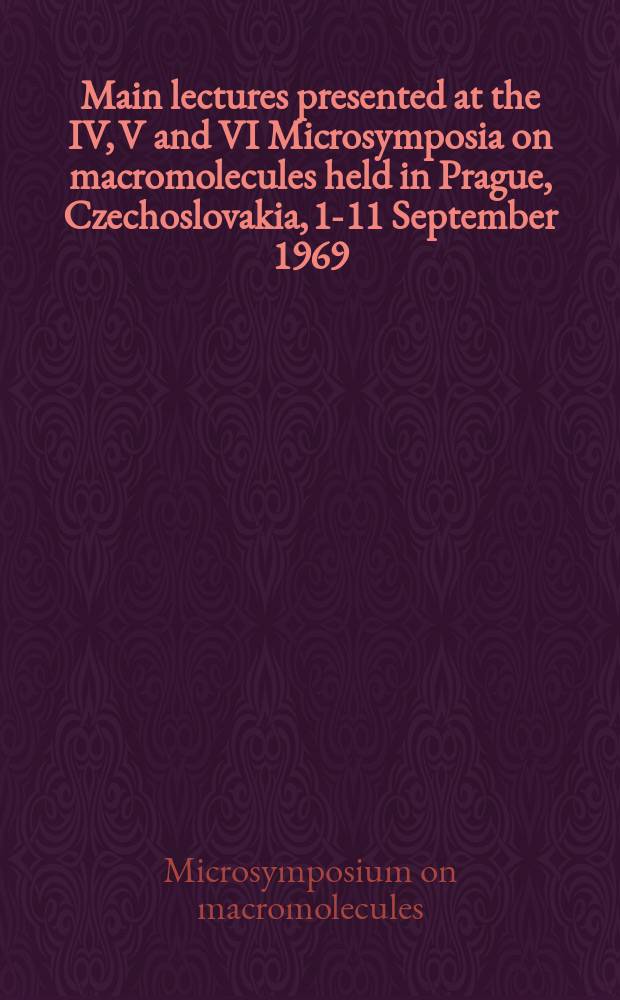 Main lectures presented at the IV, V and VI Microsymposia on macromolecules held in Prague, Czechoslovakia, 1-11 September 1969