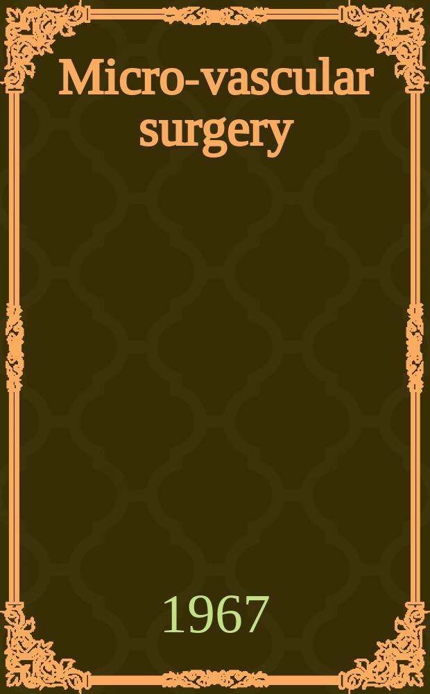 Micro-vascular surgery : Report of First conference, Oct. 6-7, 1966, Mary Fletcher hospital, Burlington, Vt