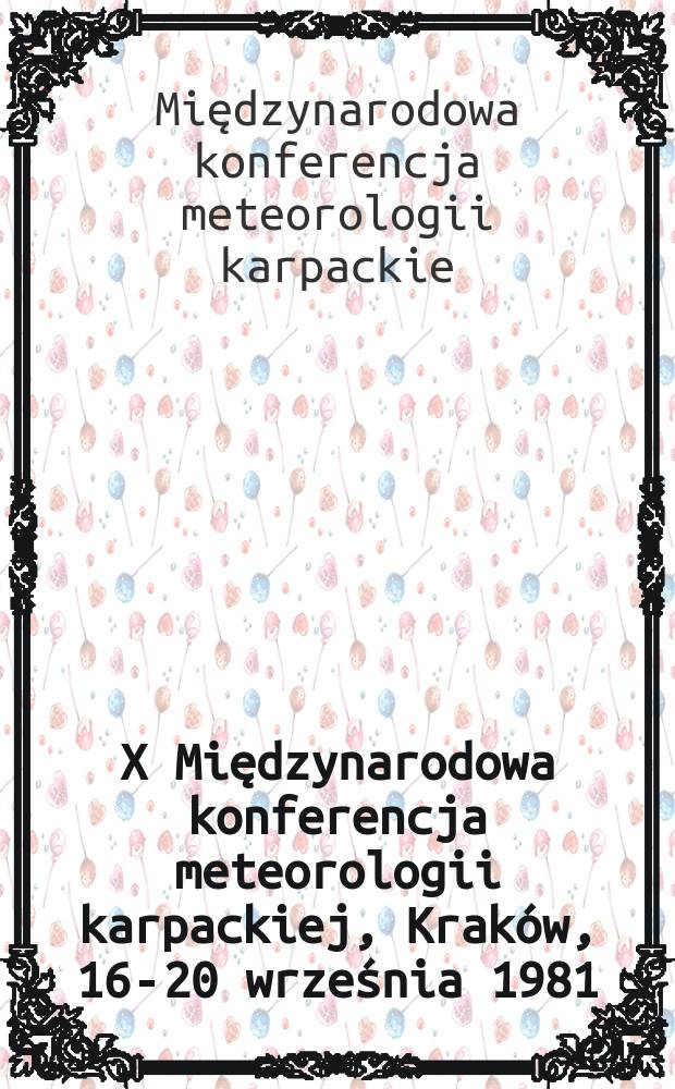 X Międzynarodowa konferencja meteorologii karpackiej, Kraków, 16-20 września 1981 = Acta X Conventus internationalis meteorologiae carpaticae tractandae destinati, Cracoviae, diebus 16-20 m. Sept, a. 1981 habiti