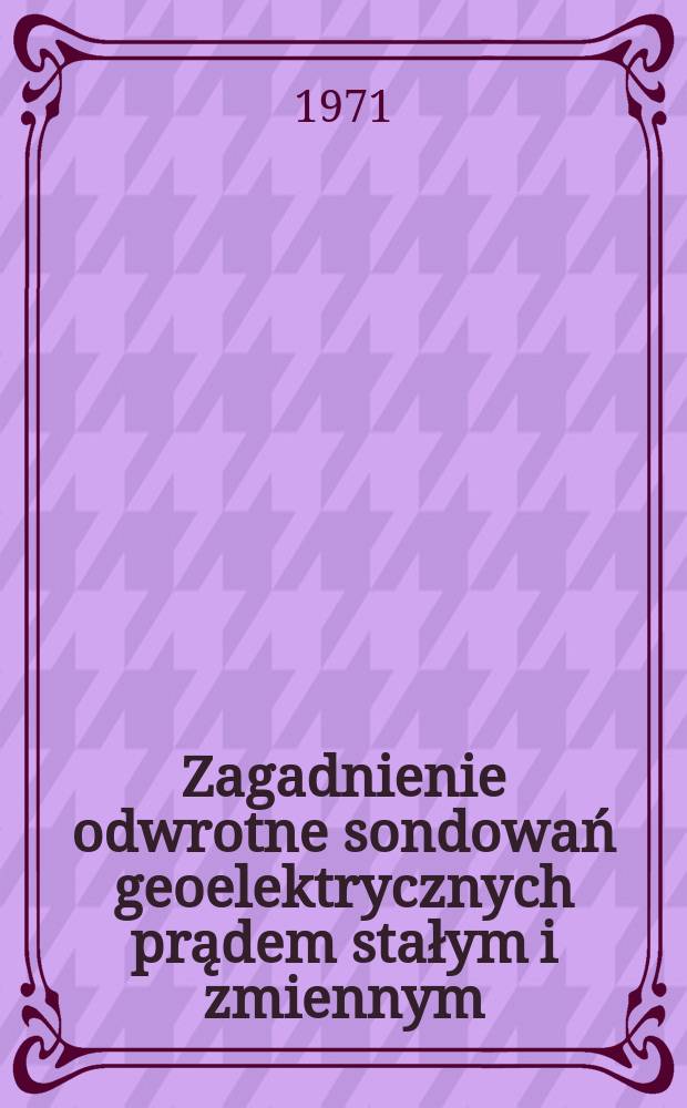 Zagadnienie odwrotne sondowań geoelektrycznych prądem stałym i zmiennym