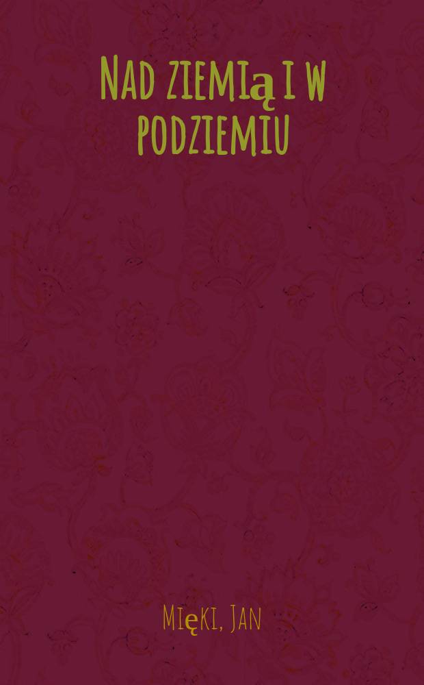 Nad ziemią i w podziemiu : Wspomnienia spadochroniarza