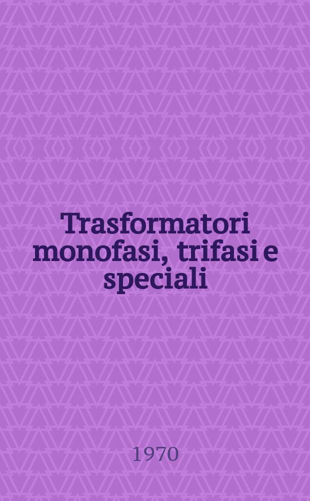 Trasformatori monofasi, trifasi e speciali