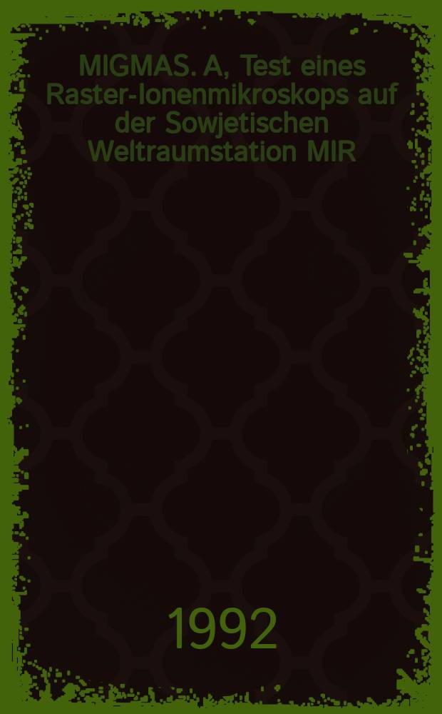MIGMAS. A, Test eines Raster-Ionenmikroskops auf der Sowjetischen Weltraumstation MIR : Atbeitsber
