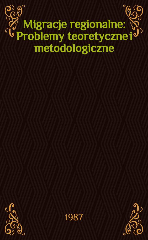 Migracje regionalne : Problemy teoretyczne i metodologiczne : Materiały seminarium, 27-28, XI, 1981 r