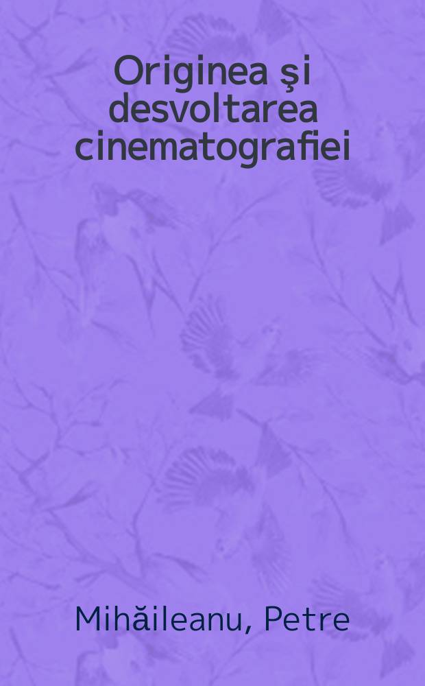 Originea şi desvoltarea cinematografiei : (Conferinţa ţinută la data de 8 octombrie 1951 in sala Bibliotecii centrale a Universităţii)
