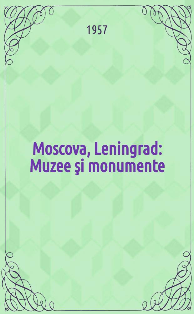 Moscova, Leningrad : Muzee şi monumente