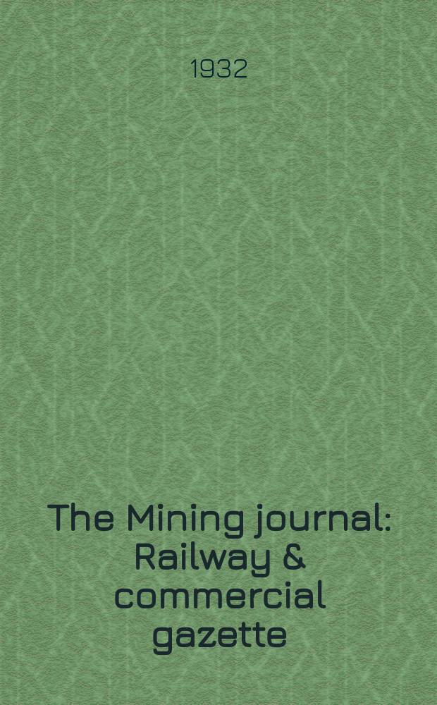 The Mining journal : Railway & commercial gazette : Ores. Metals. Chemicals : Est. 1835