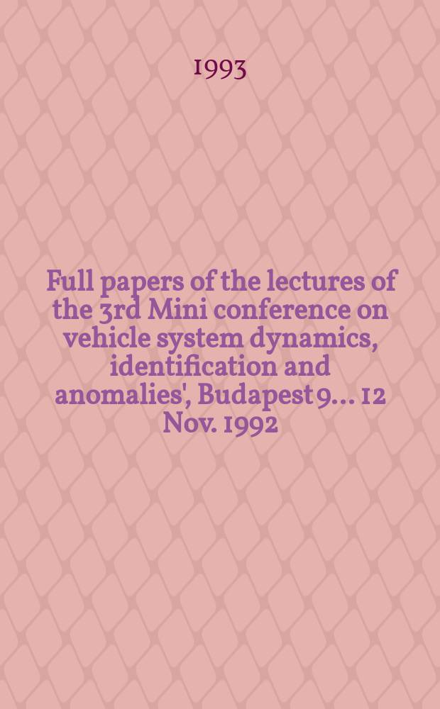 Full papers of the lectures of the 3rd Mini conference on vehicle system dynamics, identification and anomalies', Budapest 9 ... 12 Nov. 1992