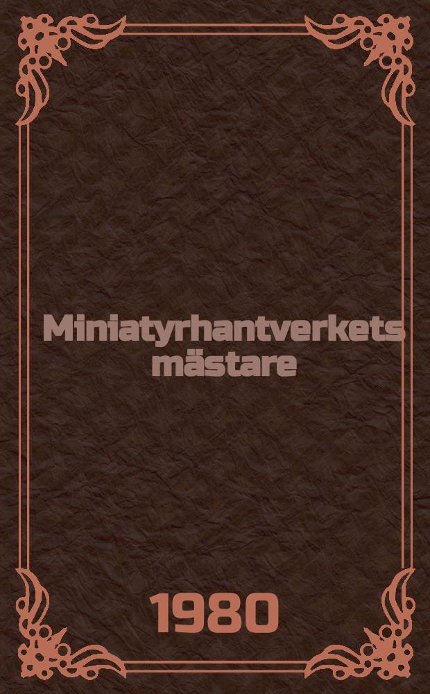 Miniatyrhantverkets m&auml;stare : Jap. sv&auml;rd och konsthantverk ur Karl och Gulli Mode&eacute;rs samling : &Ouml;stasiatiska museet, sept. - nov. 1980