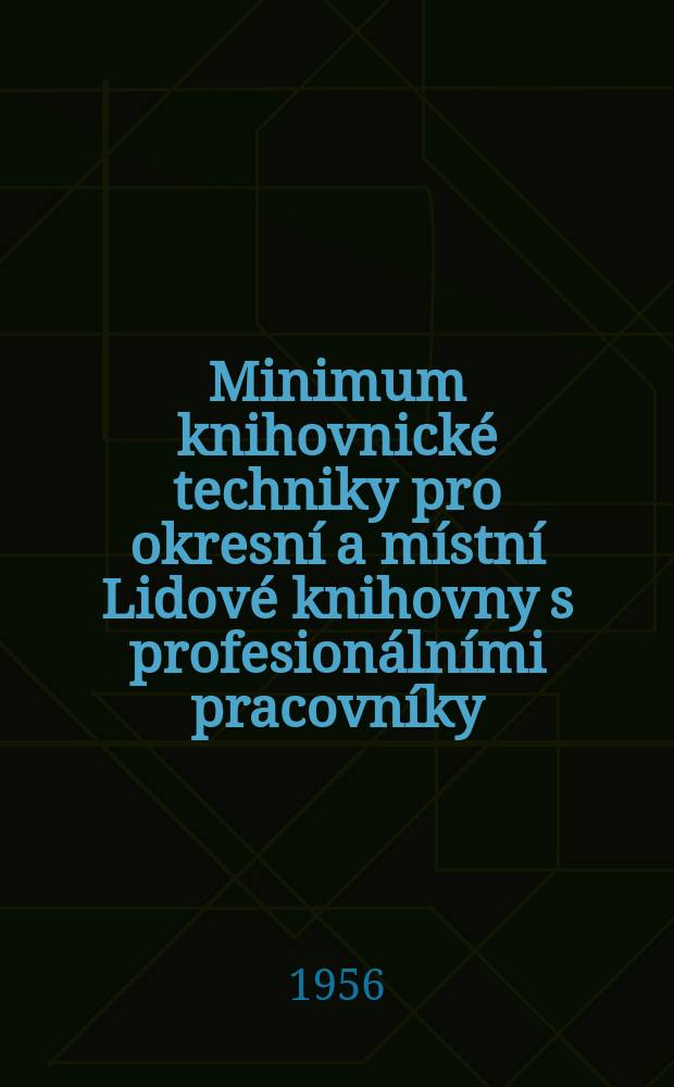 Minimum knihovnické techniky pro okresní a místní Lidové knihovny s profesionálními pracovníky