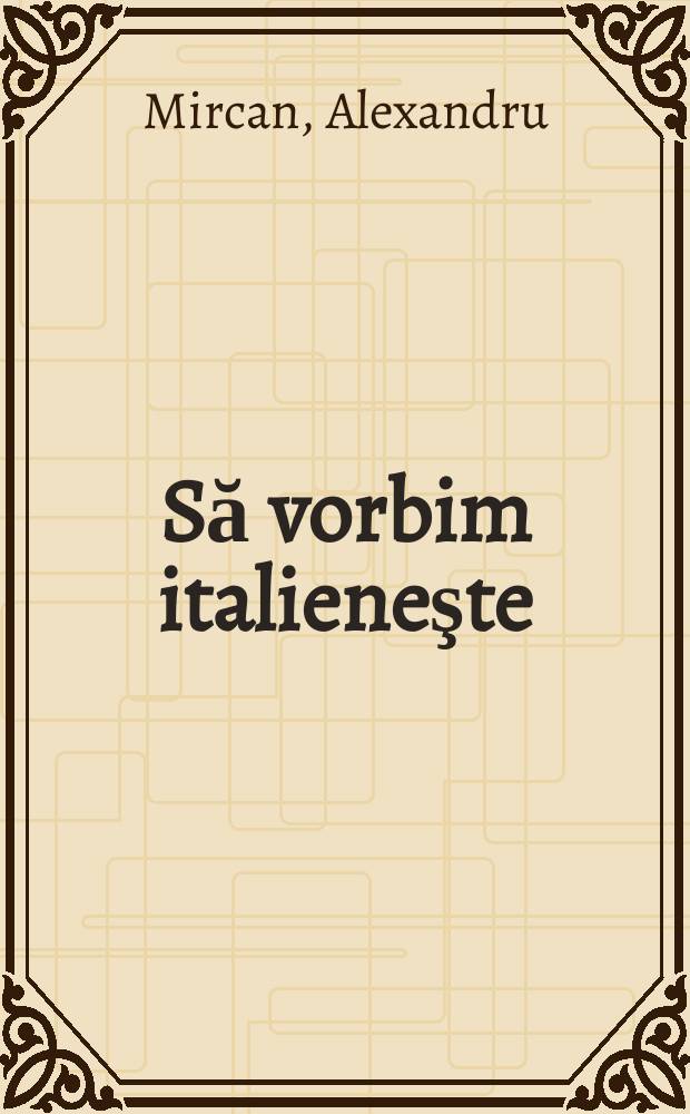 Să vorbim italieneşte = Parliamo in italiano : Exerciţii lexicale