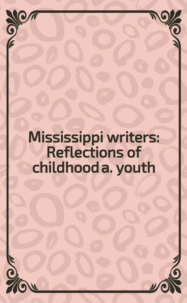 Mississippi writers : Reflections of childhood a. youth