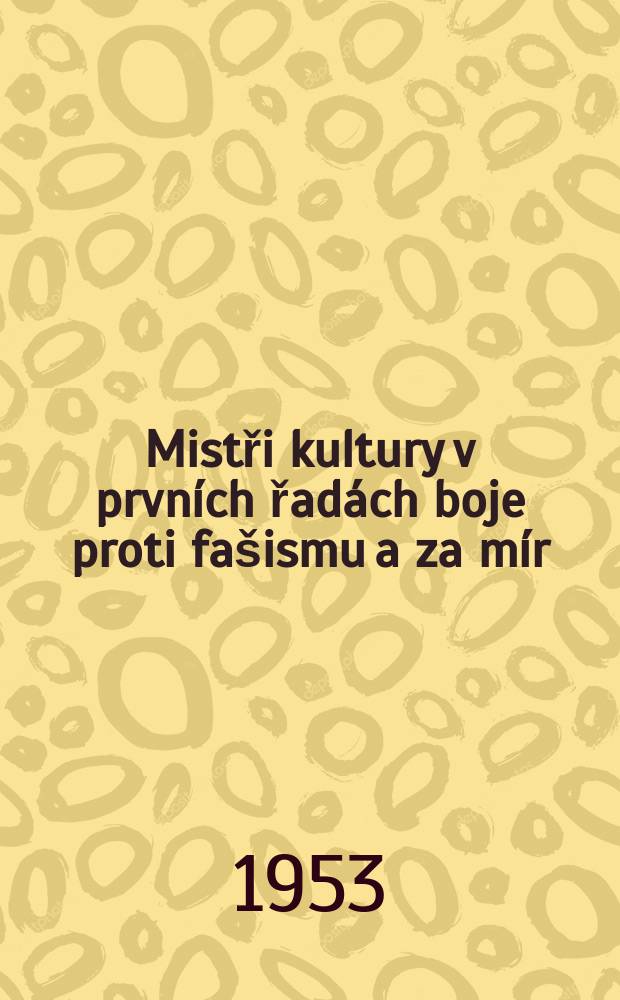 Mistři kultury v prvních řadách boje proti fašismu a za mír : Materiály z Konference Ústředního výboru Svazu protifašistických bojovníků s českými a slovenskými umělci v Praze dne 12 dubna 1953