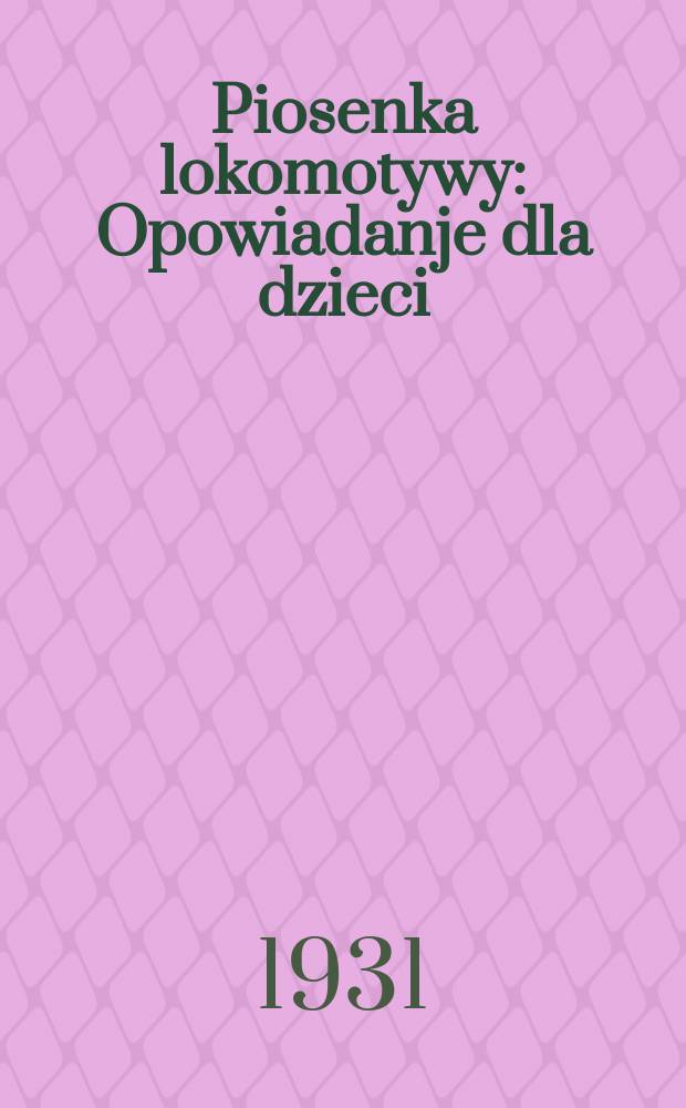 ... Piosenka lokomotywy : Opowiadanje dla dzieci : Wolny przekład Szaszy