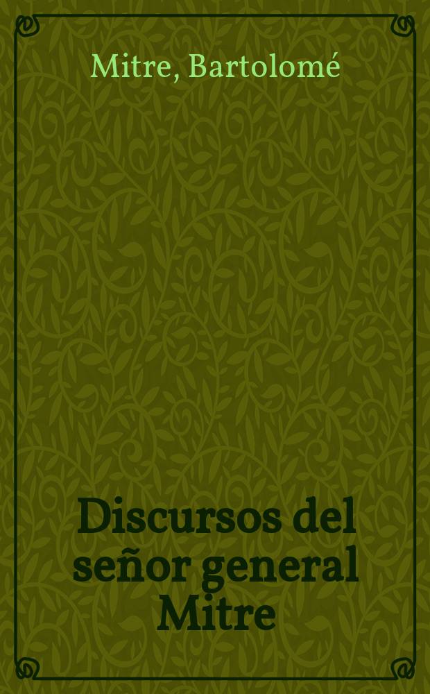 Discursos del se&ntilde;or general Mitre : En el H. Senado de la nacion