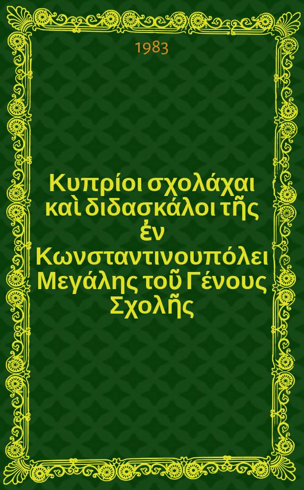 Οἱ Κυπρίοι σχολάχαι καὶ διδασκάλοι τῆς ἐν Κωνσταντινουπόλει Μεγάλης τοῦ Γένους Σχολῆς