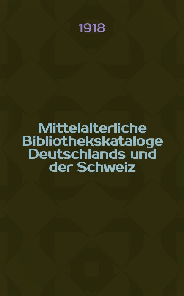 Mittelalterliche Bibliothekskataloge Deutschlands und der Schweiz