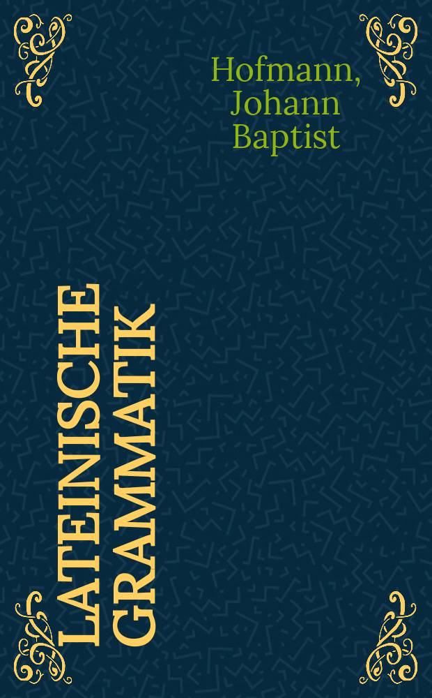 Lateinische Grammatik : Auf der Grundlage des Werkes von Friedrich Stolz und Joseph Hermann Schmalz. Bd. 2 : Lateinische Syntax und Stilistik