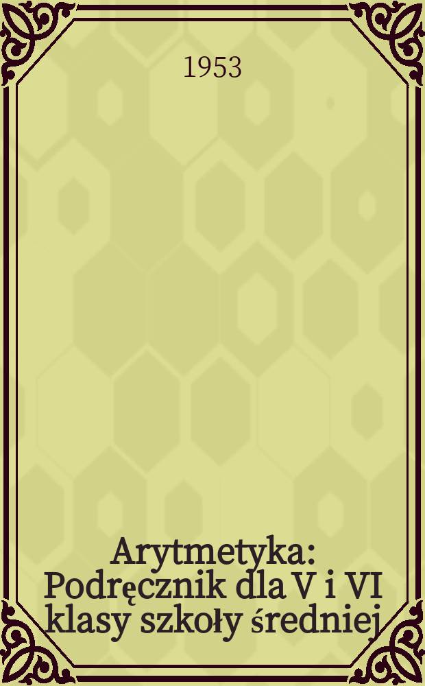 Arytmetyka : Podręcznik dla V i VI klasy szkoły średniej