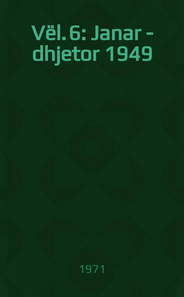 Vël. 6 : Janar - dhjetor 1949