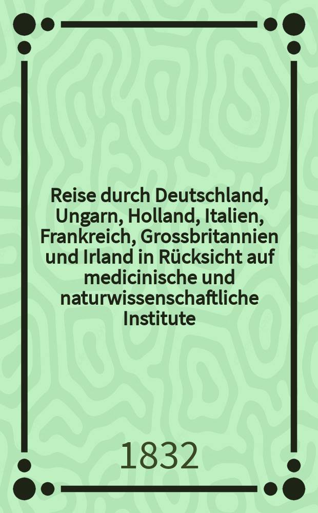 Reise durch Deutschland, Ungarn, Holland, Italien, Frankreich, Grossbritannien und Irland in R&uuml;cksicht auf medicinische und naturwissenschaftliche Institute, Armenpflege u. s. w. Bd. 3 : Grossbritannien und Irland