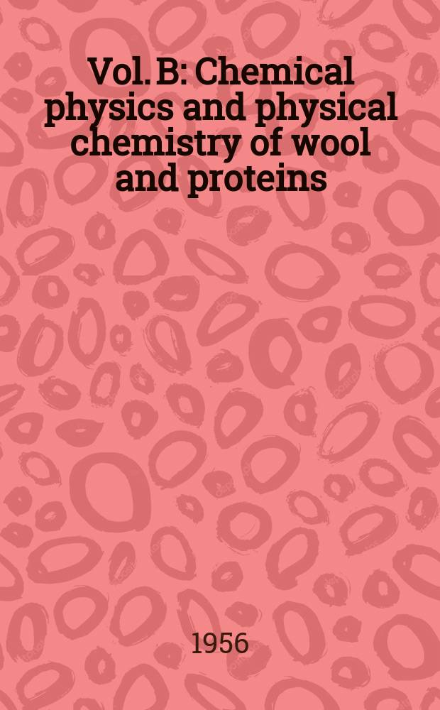 Vol. B : Chemical physics and physical chemistry of wool and proteins