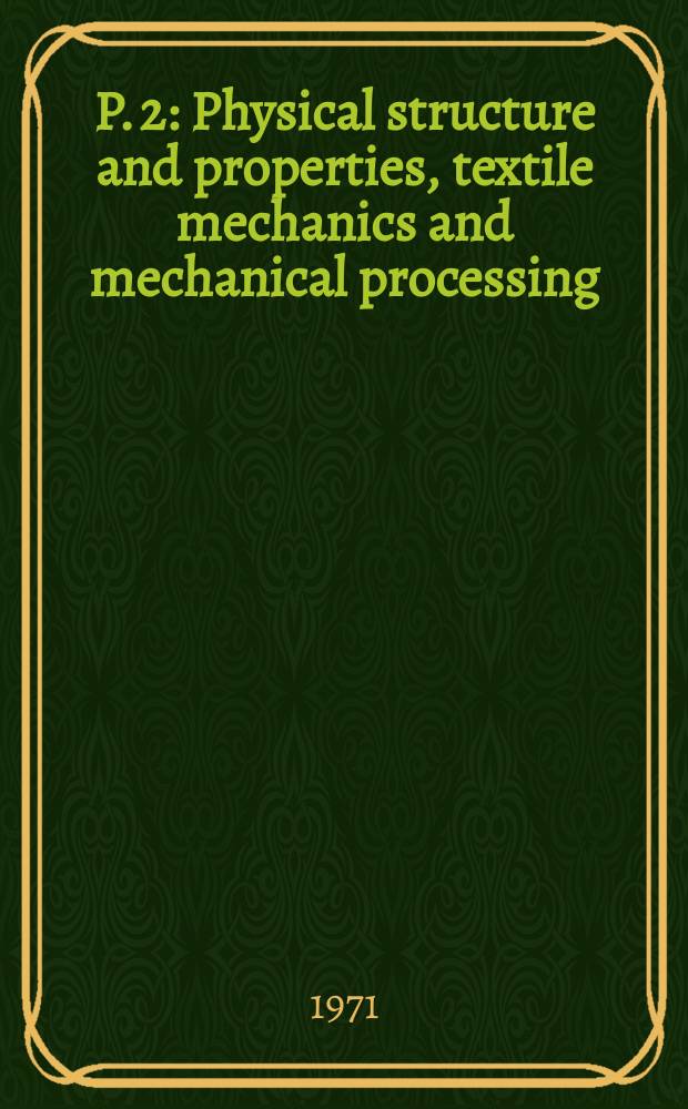 P. 2 : [Physical structure and properties, textile mechanics and mechanical processing]