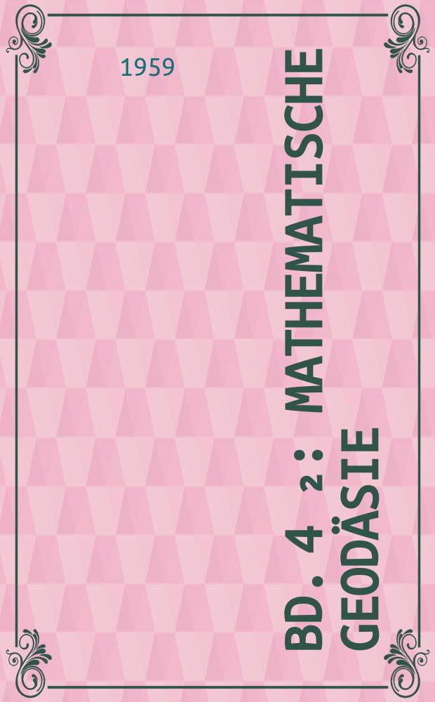 Bd. 4[₂] : Mathematische Geodäsie (Landesvermessung)
