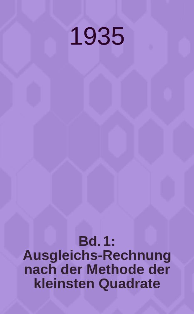 Bd. 1 : Ausgleichs-Rechnung nach der Methode der kleinsten Quadrate