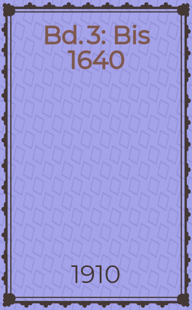 Bd. 3 : Bis 1640