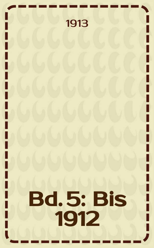 Bd. 5 : Bis 1912