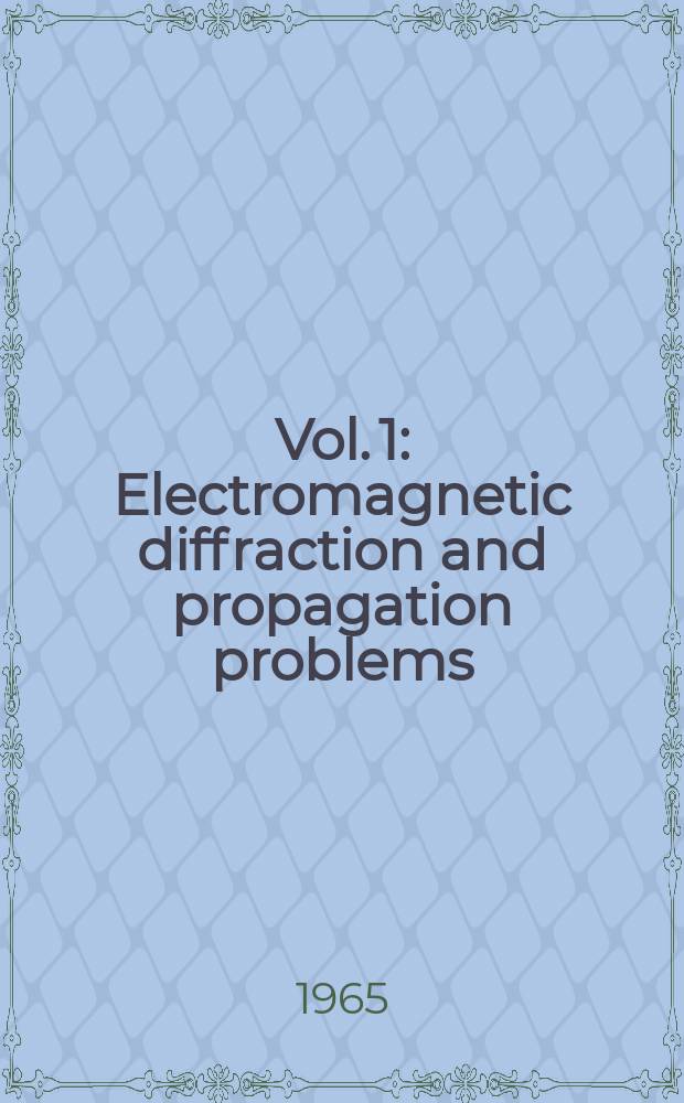 Vol. 1 : Electromagnetic diffraction and propagation problems