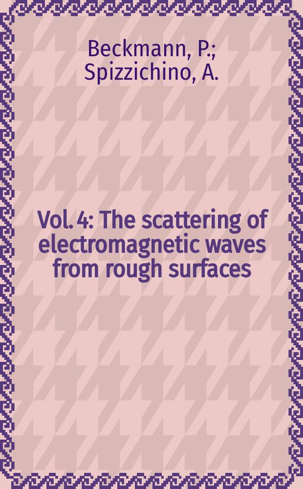 Vol. 4 : The scattering of electromagnetic waves from rough surfaces