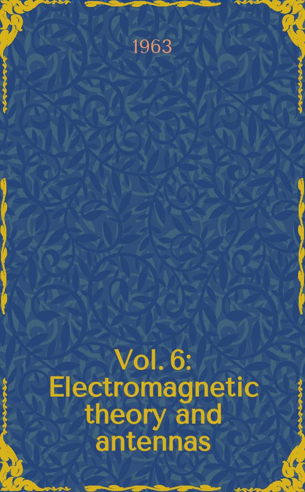 Vol. 6 : Electromagnetic theory and antennas