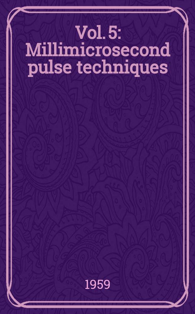 Vol. 5 : Millimicrosecond pulse techniques