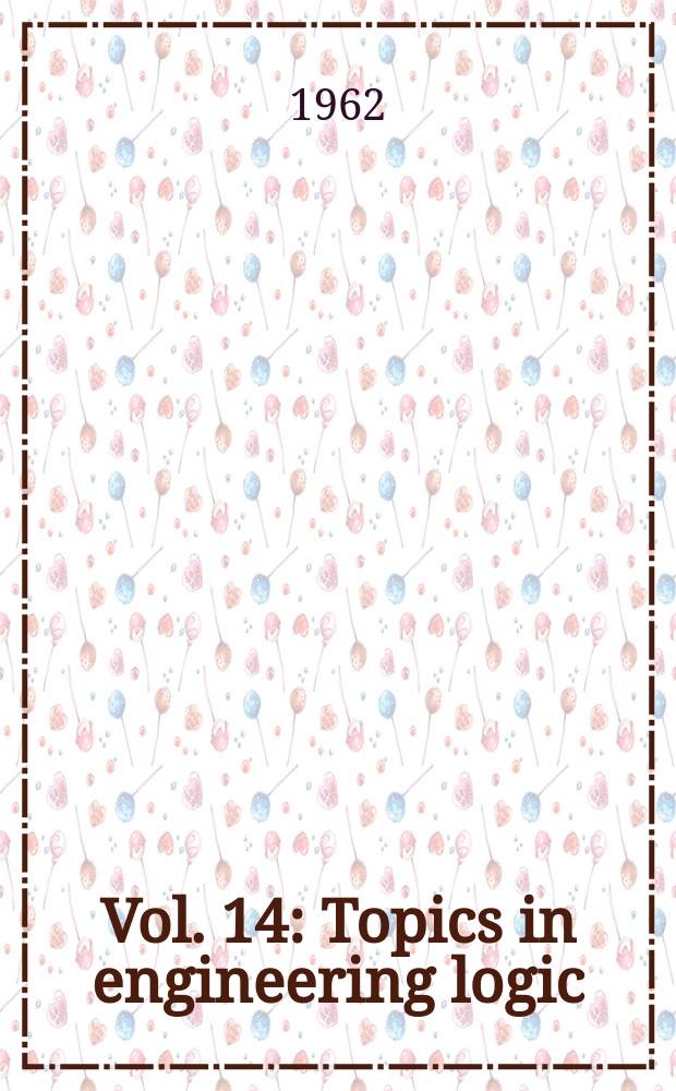 Vol. 14 : Topics in engineering logic