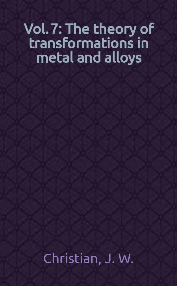 Vol. 7 : The theory of transformations in metal and alloys